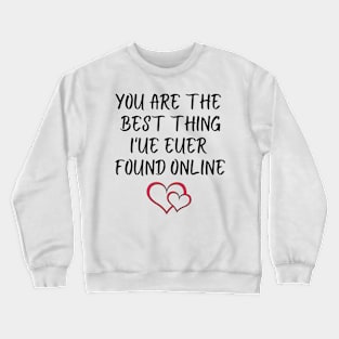 You Are The Best Thing I'ue Euer Found Online T-Shirts Crewneck Sweatshirt